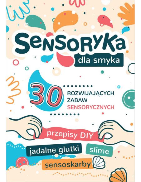 Sensoryka dla Smyka 30 Rozwijających Zabaw Sensorycznych Tata Robi Książki