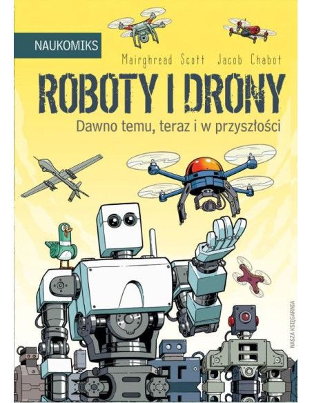 Roboty i Drony Dawno Temu Teraz i w Przyszłości Nasza Księgarnia